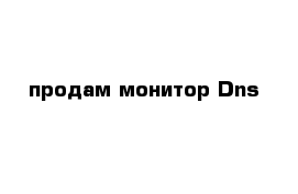 продам монитор Dns